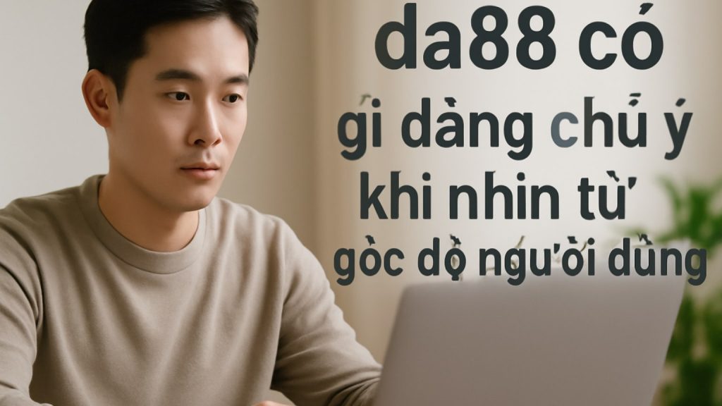 Minh họa: da88 có gì đáng chú ý khi nhìn từ góc độ người dùng?